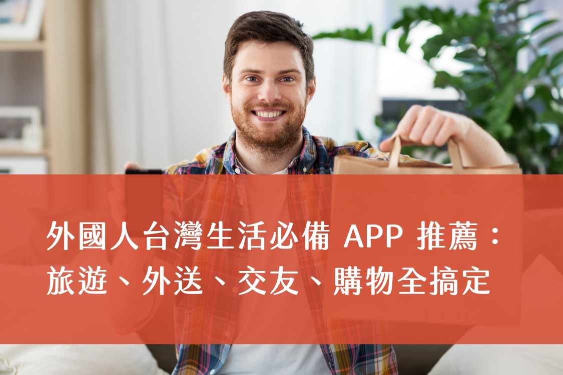 外國人台灣生活必備 APP 推薦：旅遊、外送、交友、購物全搞定